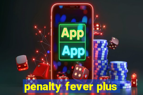 penalty fever plus